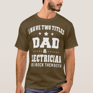 I Have Two Titles Dad & Electrician  Men Gifts Ide T-Shirt