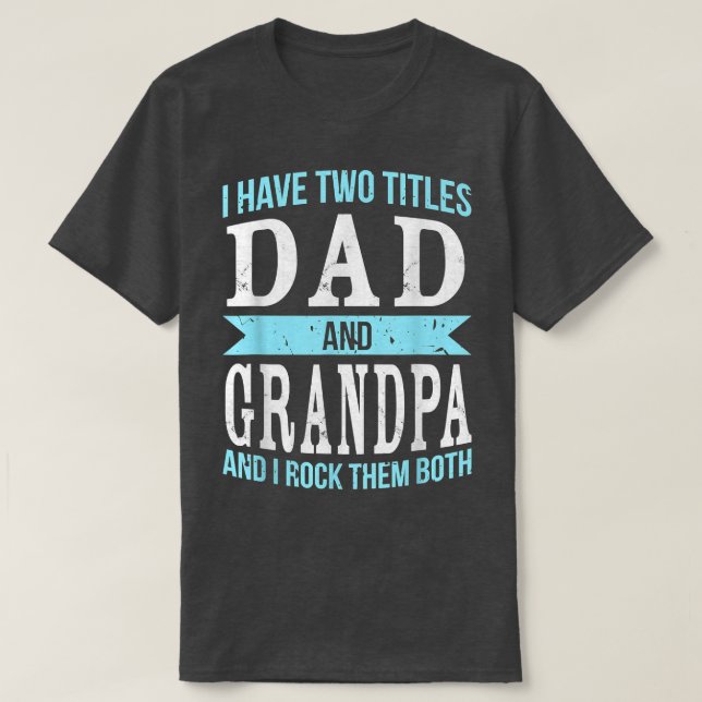 I Have Two Titles Dad & Grandpa Father Grandfather T-Shirt (Design Front)