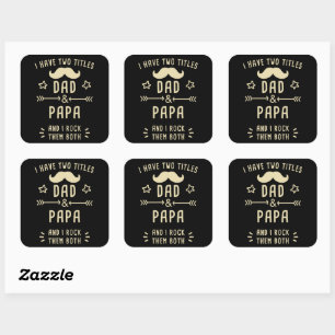 I Have Two Titles: Dad & Papa – And I Rock Them Square Sticker