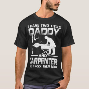 I Have Two Titles DADDY And Carpenter And I Rock T T-Shirt
