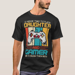 I Have Two Titles DAUGHTER And Gamer And I Crush T T-Shirt