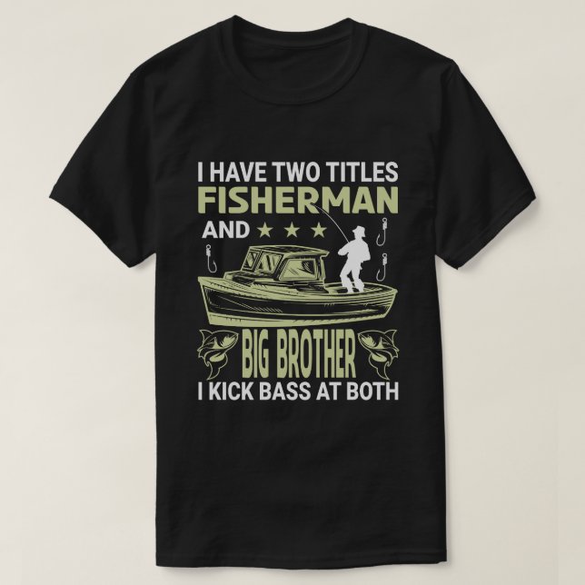 I Have Two Titles Fisherman And BIG BROTHER I Kick T-Shirt (Design Front)