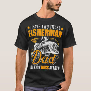 I Have Two Titles Fisherman Dad Bass Fishing Fathe T-Shirt