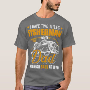 I Have Two Titles Fisherman Dad Bass Fishing Fathe T-Shirt