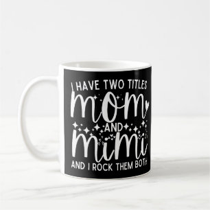 I Have Two Titles Funny Mum And Mimi Saying Coffee Mug