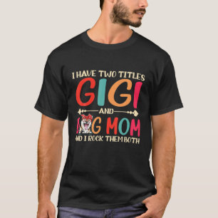 I Have Two Titles Gigi And Shiba Inu Dog Mom Funny T-Shirt