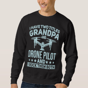 I Have Two Titles Grandpa and Drone Pilot Quadcopt Sweatshirt