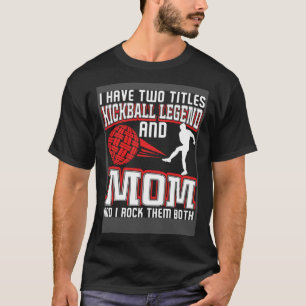 I Have Two Titles Kickball Legend And Mom Mother s T-Shirt