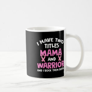 I Have Two Titles Mama And Warrior Breast Cancer Coffee Mug