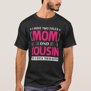 I Have Two Titles Mom And COUSIN And I Rock Them B T-Shirt