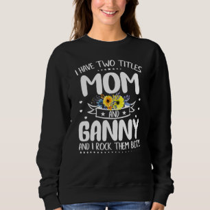 I Have Two Titles Mom And Ganny Mother s Day Sweatshirt