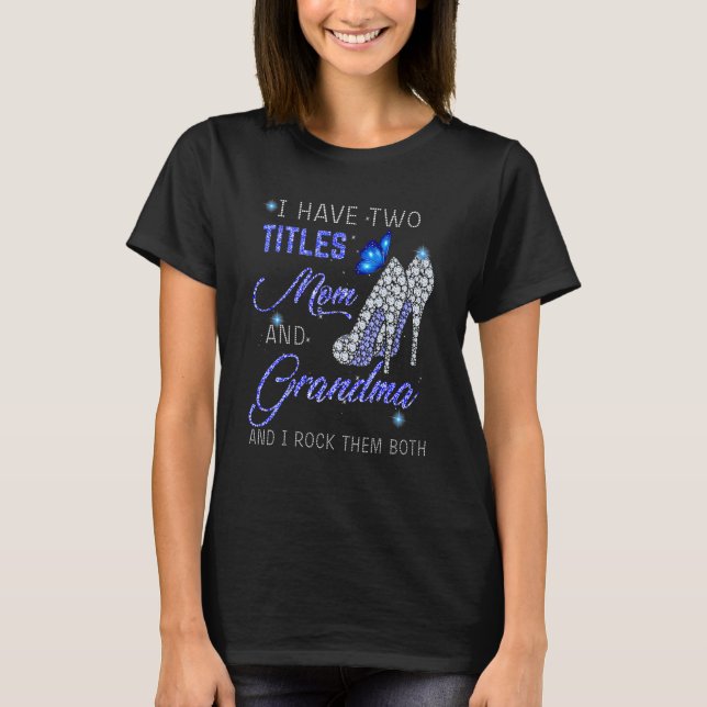 I Have Two Titles Mom And GRANDMA Blue High Heels  T-Shirt (Front)