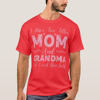 I Have Two Titles Mom And Grandma, Funny Happy Mot T-Shirt