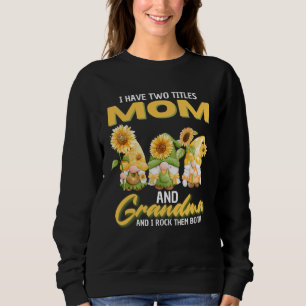 I Have Two Titles Mom And Grandma Gnome Sunflower Sweatshirt