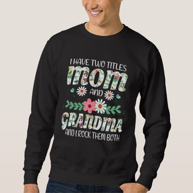 I Have Two Titles Mom And Grandma I Rock Them Flow Sweatshirt (Front)