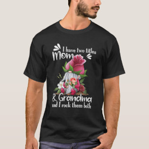 I Have Two Titles MOM And Grandma Rose Gnome Mothe T-Shirt