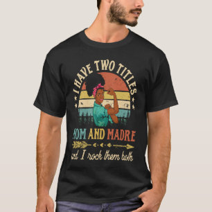 I Have Two Titles Mom And Madre African Women Blac T-Shirt