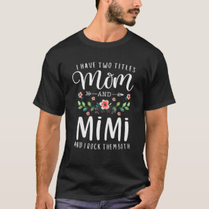 I Have Two Titles Mom And Mimi I Rock Them Both Fl T-Shirt