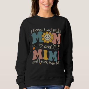 I Have Two Titles Mom And Mimi Sunflower Mothers D Sweatshirt