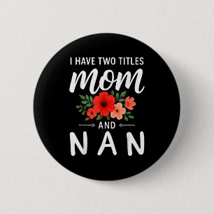 I have two titles mom and nan mother's day grandma 6 cm round badge