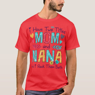 I Have Two Titles Mom And Nana Women Floral Decor  T-Shirt
