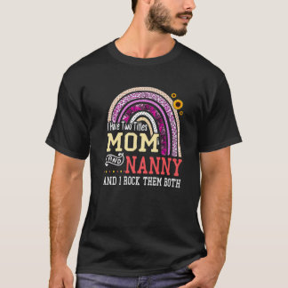 I Have Two Titles Mom And Nanny Mothers Day Rainbo T-Shirt