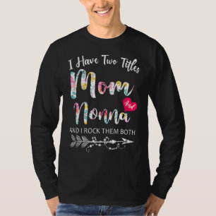 I Have Two Titles Mom And Nonna Flowers Floral Mot T-Shirt