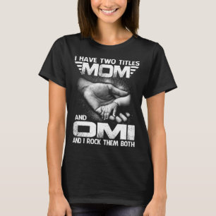 I Have Two Titles MOM And omi And I Rock Them Both T-Shirt