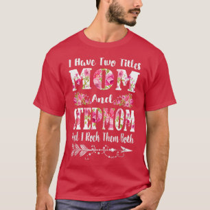 I Have Two Titles Mom And Stepmom Floral Mother's T-Shirt