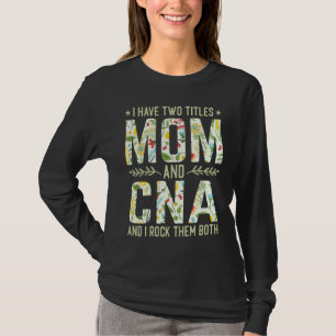 I Have Two Titles Mom & CNA Nurse Mother's Day T-Shirt