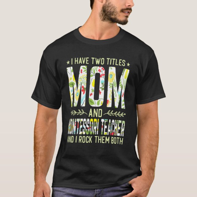 I Have Two Titles Mom & Montessori Teacher Mother' T-Shirt (Front)