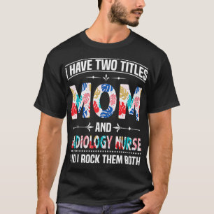 I Have Two Titles Mom  Radiology Nurse  Funny Moth T-Shirt