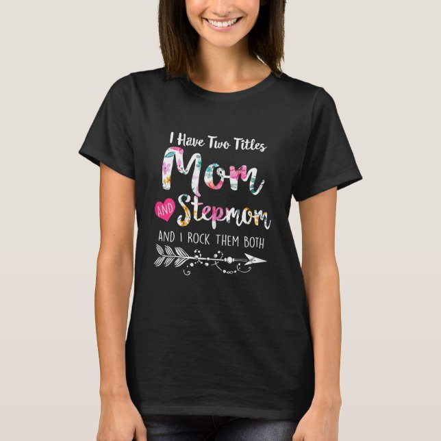 I Have Two Titles Mom Step Mom Floral Mom Lover Mo T-Shirt (Front)