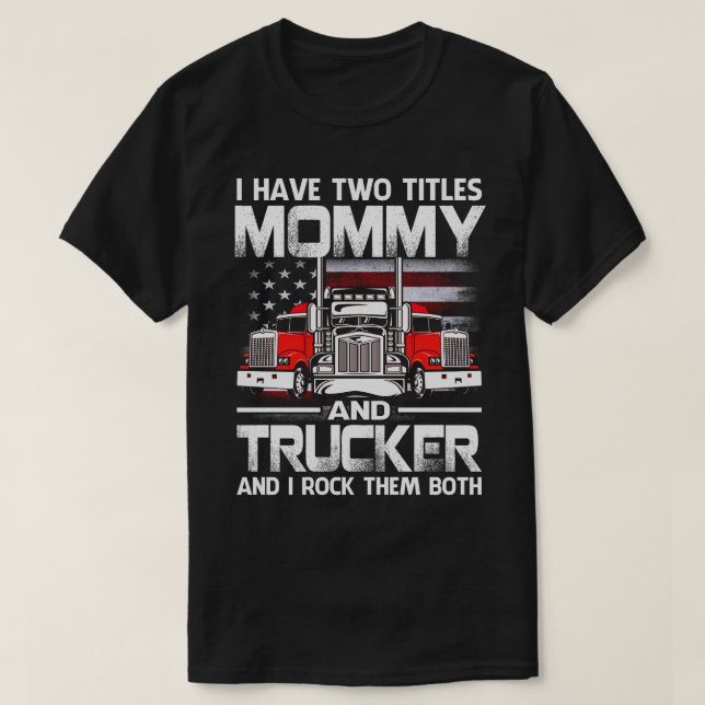 I Have Two Titles MOMMY And Trucker And I Tock The T-Shirt (Design Front)