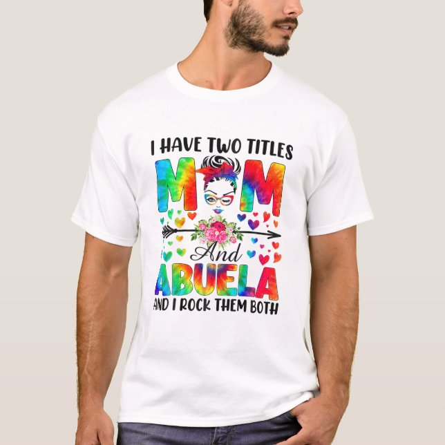 I Have Two Titles Mum Abuela T-Shirt (Front)