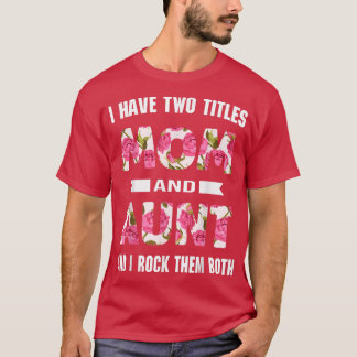 I Have Two Titles Mum And Aunt Flowers Mother's Da T-Shirt