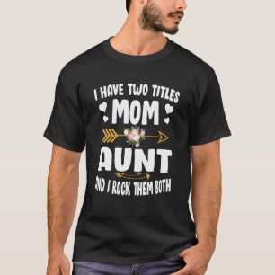 I Have Two Titles Mum And Aunt Funny Mothers Day T-Shirt