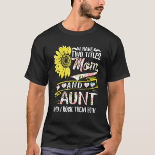 I Have Two Titles Mum And Aunt Sunflower Mother's T-Shirt