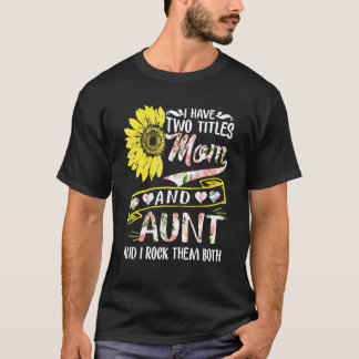 I Have Two Titles Mum And Aunt Sunflower Mother's T-Shirt