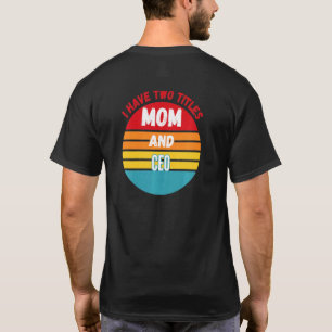 I Have Two Titles Mum And Ceo T-Shirt