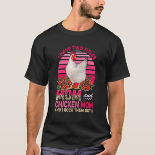 I Have Two Titles Mum And Chicken Mum Flowers Chic T-Shirt