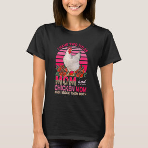 I Have Two Titles Mum And Chicken Mum Flowers Chic T-Shirt