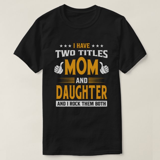 I Have Two Titles Mum And DAUGHTER And I Rock Them T-Shirt (Design Front)