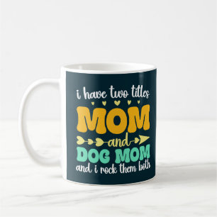 I Have Two Titles Mum And Dog Mum And I Rock Them Coffee Mug