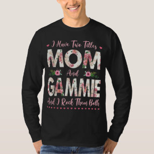 I Have Two Titles Mum And Gammie Flowers Mothers D T-Shirt