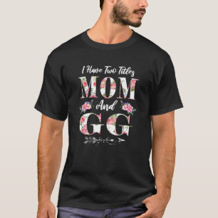 I Have Two Titles Mum And GG Flowers Mother's Day  T-Shirt