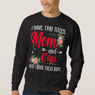 I Have Two Titles Mum And Gigi Best Gigi Mother's  Sweatshirt