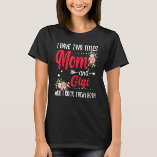 I Have Two Titles Mum And Gigi Best Gigi Mother's  T-Shirt