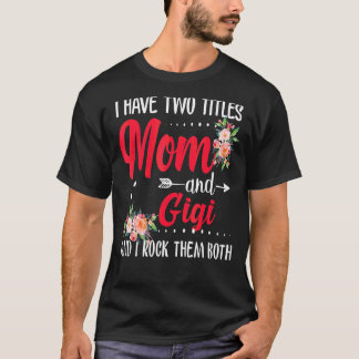 I Have Two Titles Mum And Gigi Best Gigi Mother's  T-Shirt