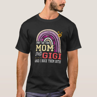 I Have Two Titles Mum And Gigi Mothers Day Rainbow T-Shirt